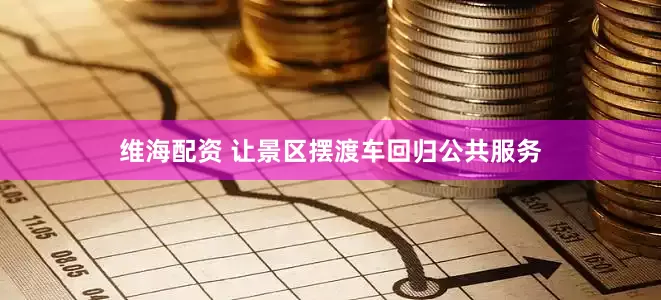维海配资 让景区摆渡车回归公共服务