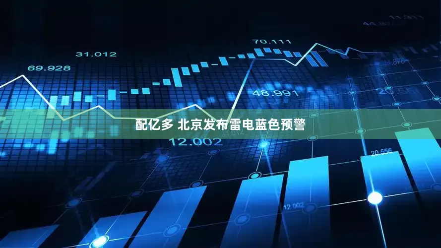 配亿多 北京发布雷电蓝色预警